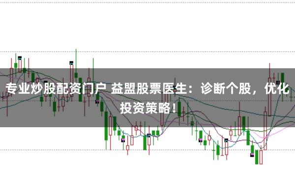 专业炒股配资门户 益盟股票医生：诊断个股，优化投资策略！