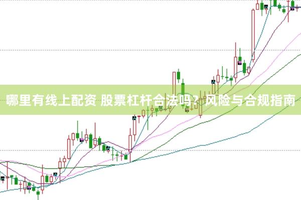 哪里有线上配资 股票杠杆合法吗？风险与合规指南