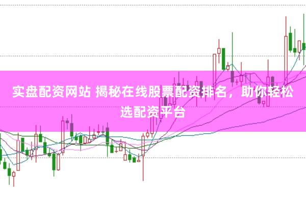 实盘配资网站 揭秘在线股票配资排名，助你轻松选配资平台