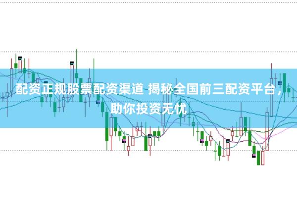 配资正规股票配资渠道 揭秘全国前三配资平台，助你投资无忧