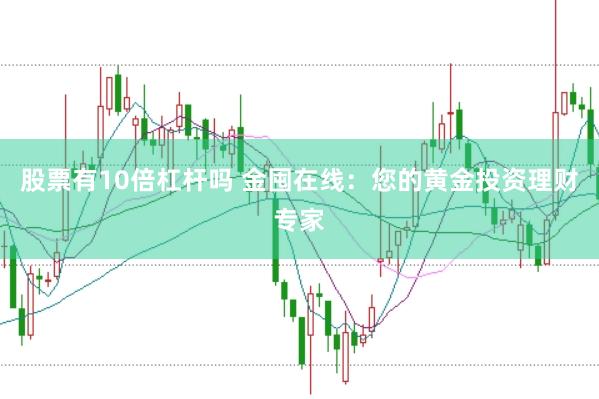 股票有10倍杠杆吗 金囤在线：您的黄金投资理财专家