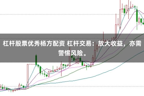 杠杆股票优秀杨方配资 杠杆交易:放大收益,亦需警惕风险。