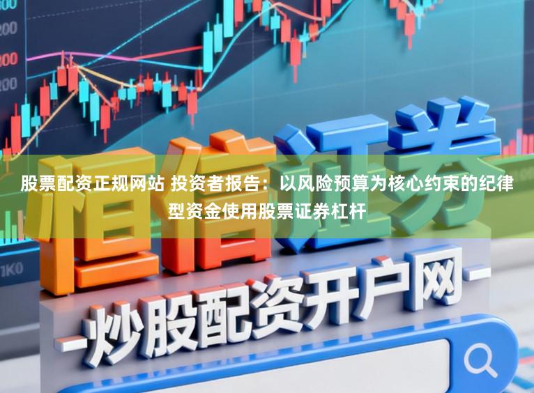 股票配资正规网站 投资者报告：以风险预算为核心约束的纪律型资金使用股票证券杠杆