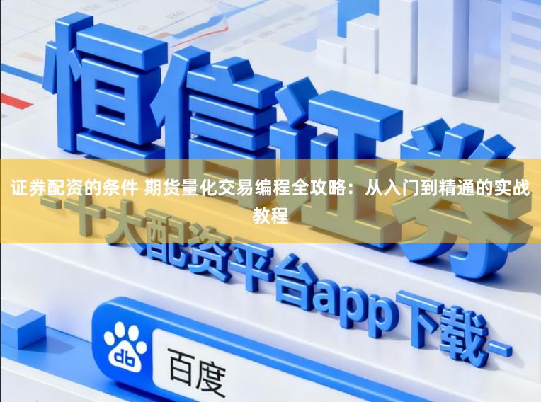 证券配资的条件 期货量化交易编程全攻略:从入门到精通的实战教程