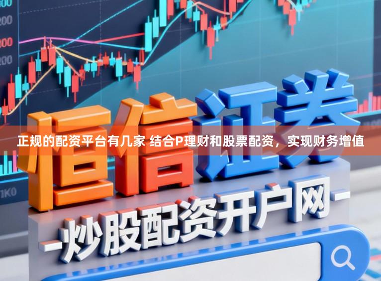 正规的配资平台有几家 结合P理财和股票配资,实现财务增值