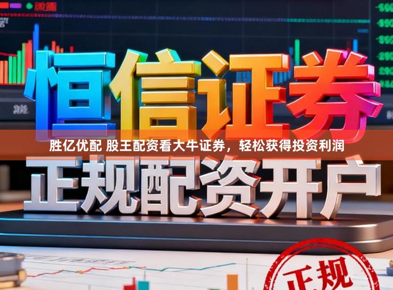 胜亿优配 股王配资看大牛证券，轻松获得投资利润