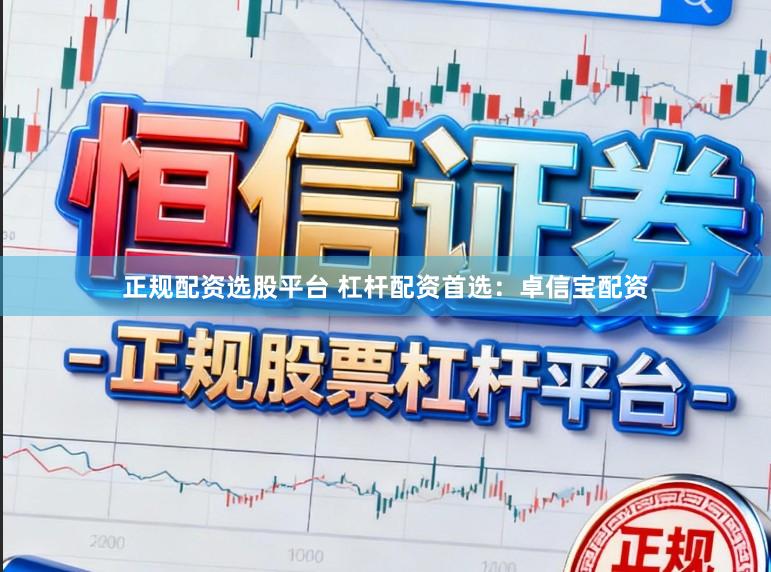 正规配资选股平台 杠杆配资首选：卓信宝配资