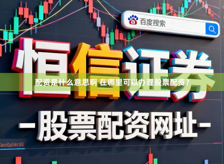 配资是什么意思啊 在哪里可以办理股票配资?