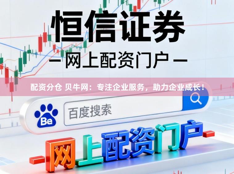 配资分仓 贝牛网：专注企业服务，助力企业成长！