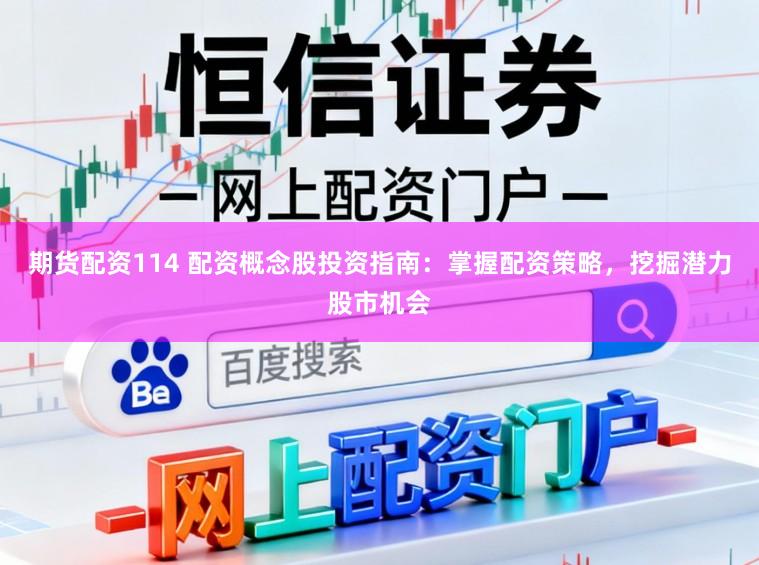 期货配资114 配资概念股投资指南：掌握配资策略，挖掘潜力股市机会